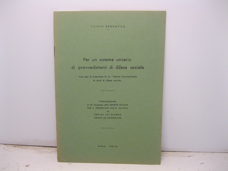 Per un sistema unitario di provvedimenti di difesa sociale. Voto per la creazione di un Centro internazionale di studi di difesa sociale. Comunicazione al LXI Congresso della Società Italiana per il Progresso delle Scienze ed ordine del giorno. Voto del Congresso